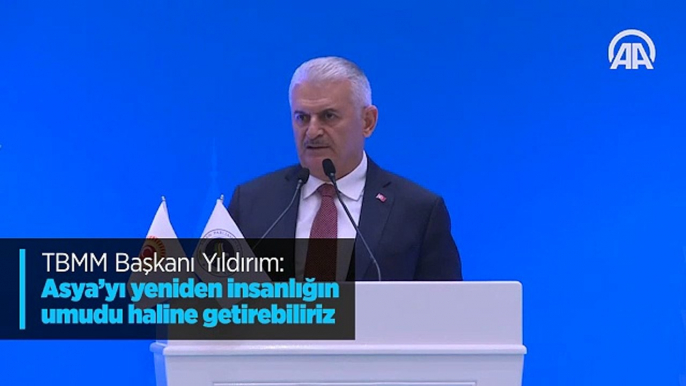 TBMM Başkanı Yıldırım: Asya'yı yeniden insanlığın umudu haline getirebiliriz