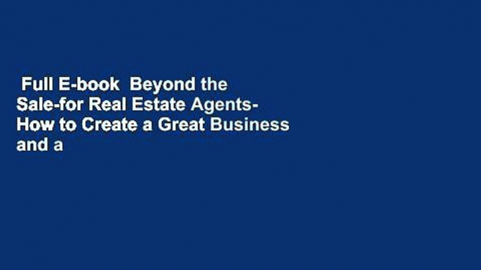 Full E-book  Beyond the Sale-for Real Estate Agents- How to Create a Great Business and a Life