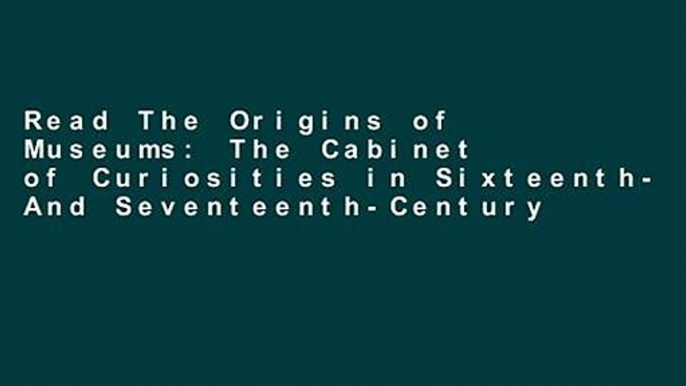 Read The Origins of Museums: The Cabinet of Curiosities in Sixteenth- And Seventeenth-Century