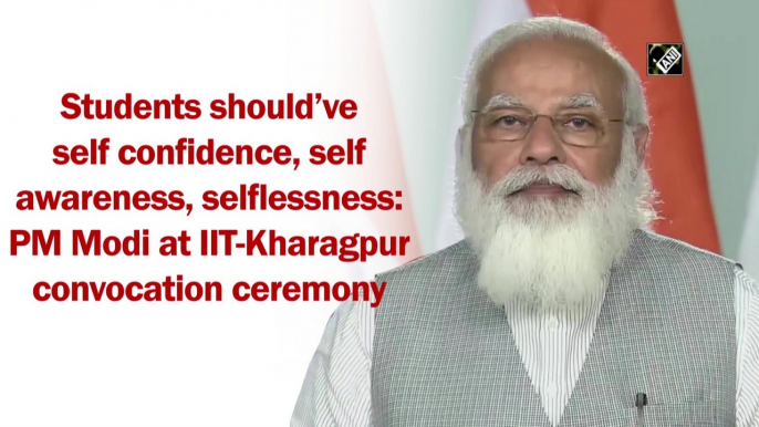 Students should have self confidence, self awareness,  selflessness: PM at IIT-Kharagpur convocation