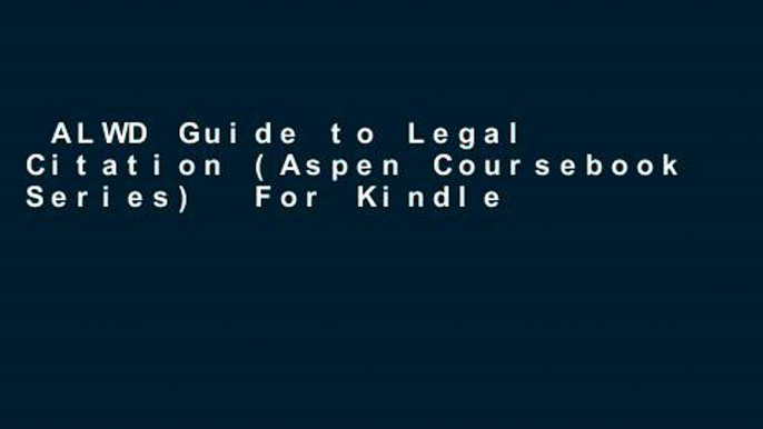 ALWD Guide to Legal Citation (Aspen Coursebook Series)  For Kindle