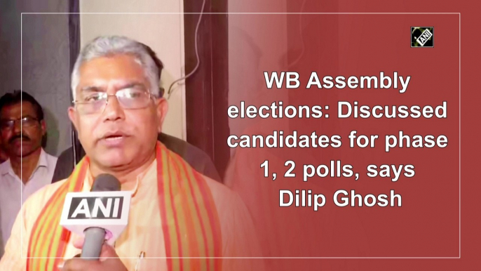 Bengal Assembly elections: Discussed candidates for phase 1, 2 polls, says Dilip Ghosh