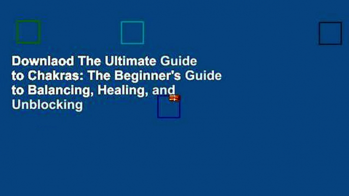 Downlaod The Ultimate Guide to Chakras: The Beginner's Guide to Balancing, Healing, and Unblocking