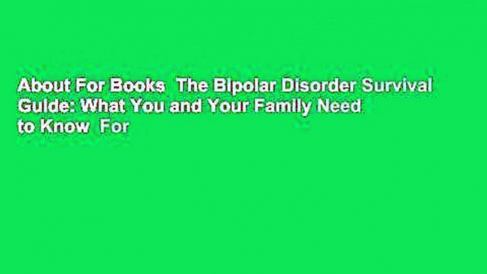 About For Books  The Bipolar Disorder Survival Guide: What You and Your Family Need to Know  For