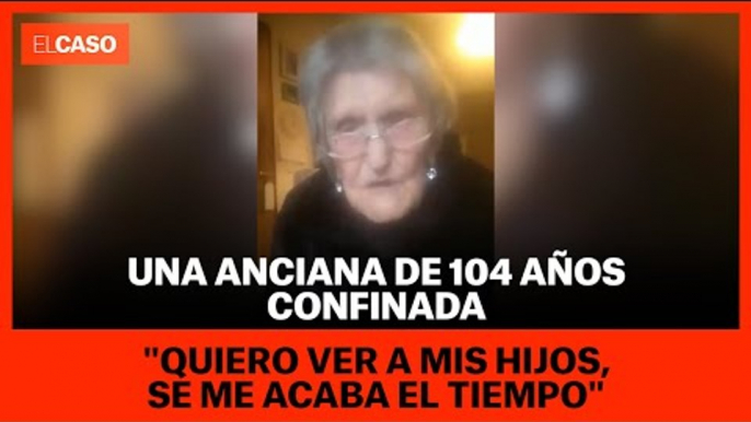 Una anciana de 104 años, confinada: "Quiero ver a mis hijos, se me acaba el tiempo"