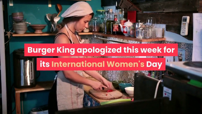 Burger King Apologized For An International Women Day Message Saying