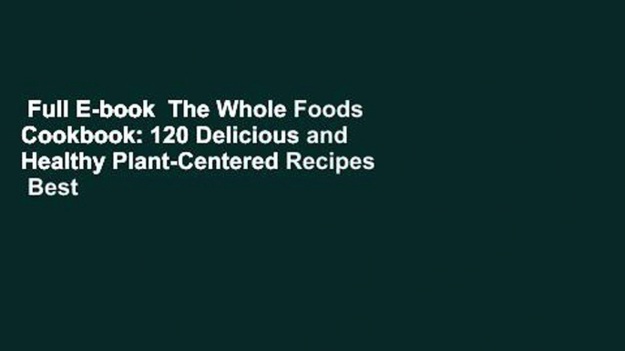 Full E-book  The Whole Foods Cookbook: 120 Delicious and Healthy Plant-Centered Recipes  Best