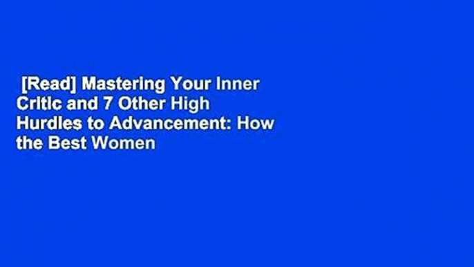 [Read] Mastering Your Inner Critic and 7 Other High Hurdles to Advancement: How the Best Women