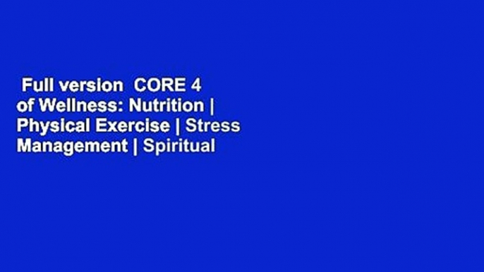 Full version  CORE 4 of Wellness: Nutrition | Physical Exercise | Stress Management | Spiritual