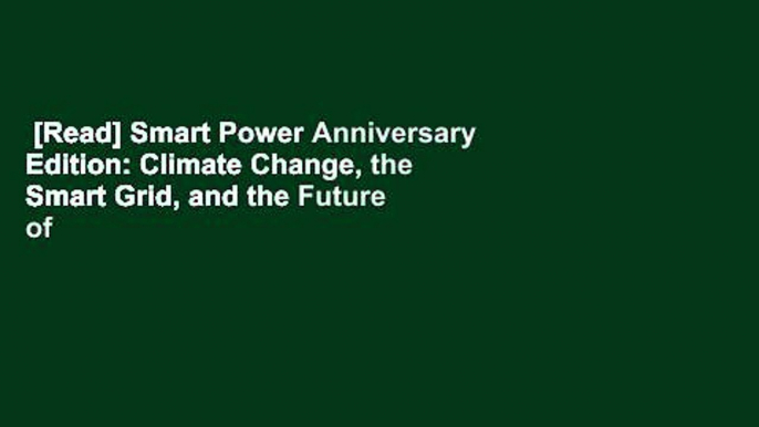 [Read] Smart Power Anniversary Edition: Climate Change, the Smart Grid, and the Future of