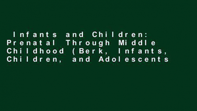 Infants and Children: Prenatal Through Middle Childhood (Berk, Infants, Children, and Adolescents