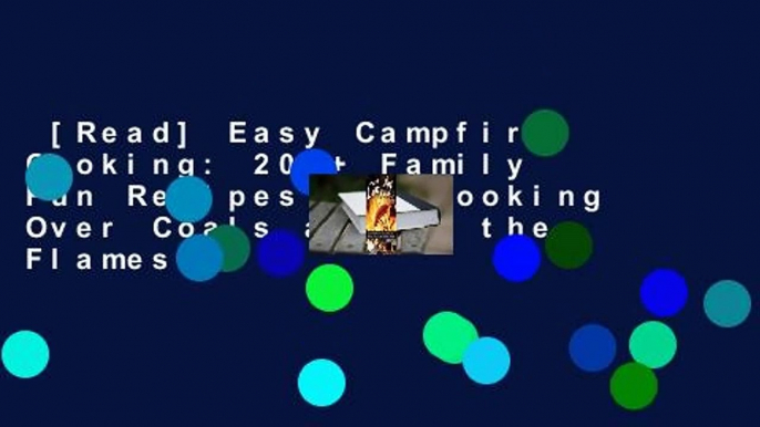 [Read] Easy Campfire Cooking: 200+ Family Fun Recipes for Cooking Over Coals and in the Flames