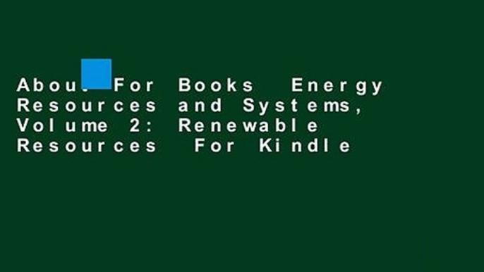 About For Books  Energy Resources and Systems, Volume 2: Renewable Resources  For Kindle