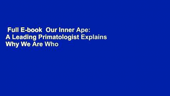 Full E-book  Our Inner Ape: A Leading Primatologist Explains Why We Are Who We Are Complete