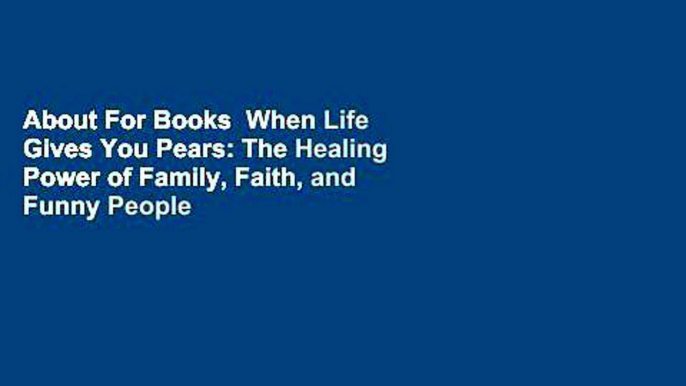 About For Books  When Life Gives You Pears: The Healing Power of Family, Faith, and Funny People