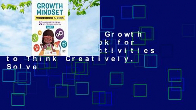 Full Version  Growth Mindset Workbook for Kids: 55 Fun Activities to Think Creatively, Solve