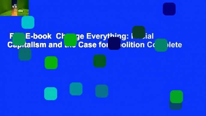 Full E-book  Change Everything: Racial Capitalism and the Case for Abolition Complete