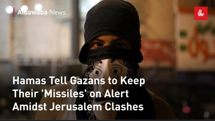 Hamas Tell Gazans to Keep Their 'Missiles' on Alert Amidst Jerusalem Clashes