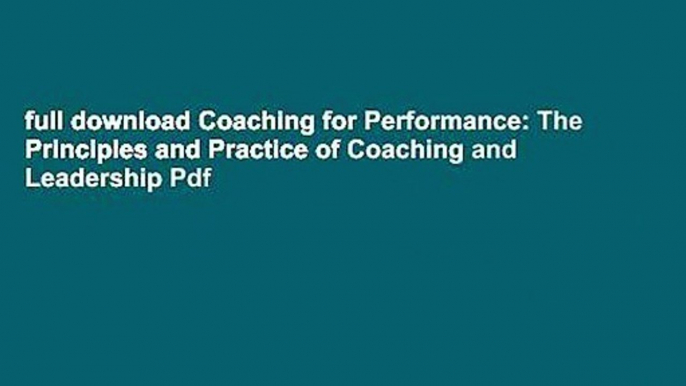 full download Coaching for Performance: The Principles and Practice of Coaching and Leadership Pdf