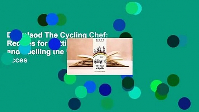 Downlaod The Cycling Chef: Recipes for Getting Lean and Fuelling the Machine Free acces