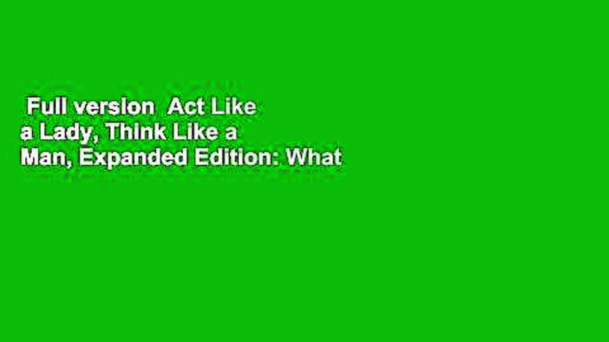 Full version  Act Like a Lady, Think Like a Man, Expanded Edition: What Men Really Think about