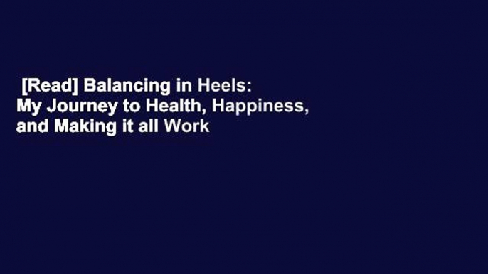 [Read] Balancing in Heels: My Journey to Health, Happiness, and Making it all Work  For Online