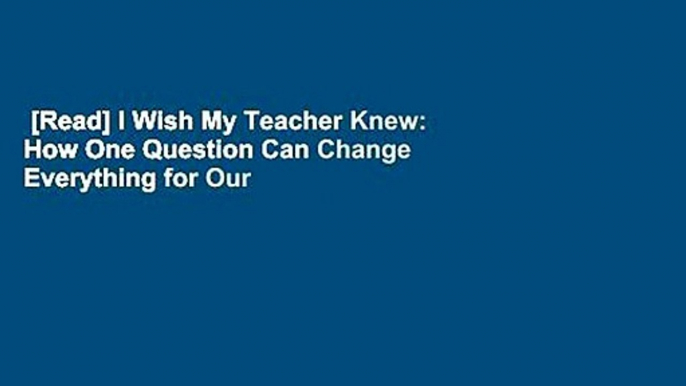 [Read] I Wish My Teacher Knew: How One Question Can Change Everything for Our Kids  For Free