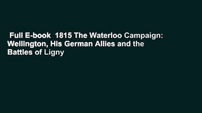 Full E-book  1815 The Waterloo Campaign: Wellington, His German Allies and the Battles of Ligny