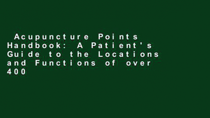 Acupuncture Points Handbook: A Patient's Guide to the Locations and Functions of over 400