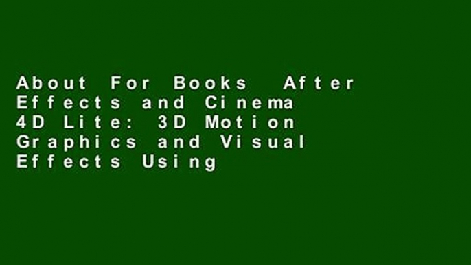 About For Books  After Effects and Cinema 4D Lite: 3D Motion Graphics and Visual Effects Using