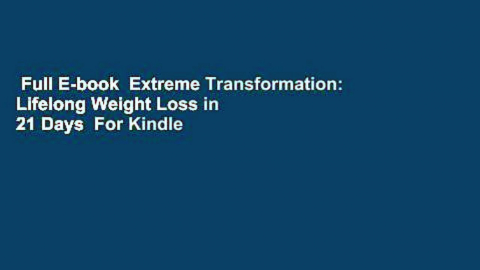 Full E-book  Extreme Transformation: Lifelong Weight Loss in 21 Days  For Kindle