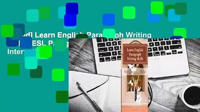 [Read] Learn English Paragraph Writing Skills: ESL Paragraph Essentials for International