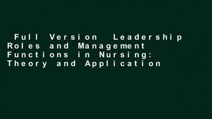 Full Version  Leadership Roles and Management Functions in Nursing: Theory and Application