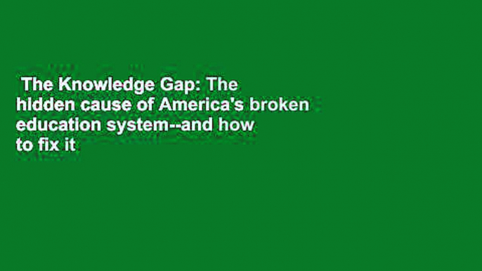 The Knowledge Gap: The hidden cause of America's broken education system--and how to fix it