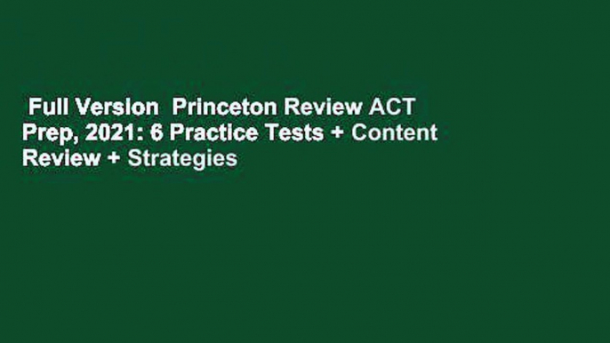 Full Version  Princeton Review ACT Prep, 2021: 6 Practice Tests + Content Review + Strategies