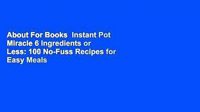 About For Books  Instant Pot Miracle 6 Ingredients or Less: 100 No-Fuss Recipes for Easy Meals