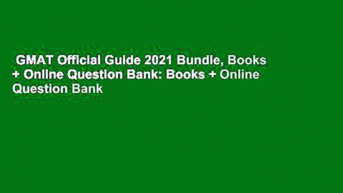 GMAT Official Guide 2021 Bundle, Books + Online Question Bank: Books + Online Question Bank