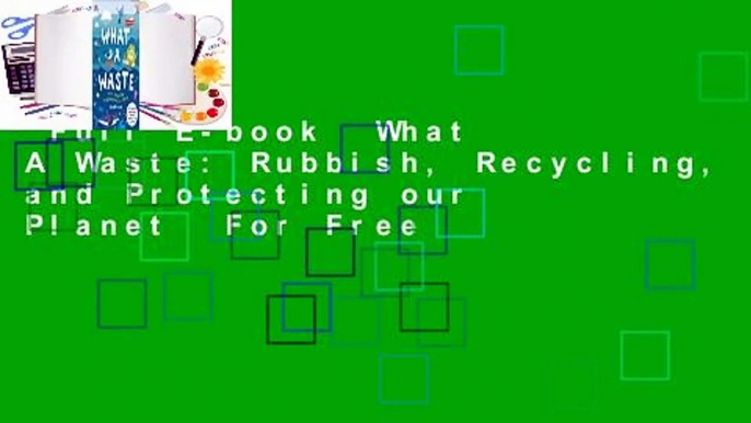 Full E-book  What A Waste: Rubbish, Recycling, and Protecting our Planet  For Free