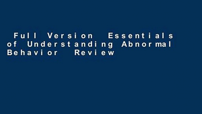 Full Version  Essentials of Understanding Abnormal Behavior  Review