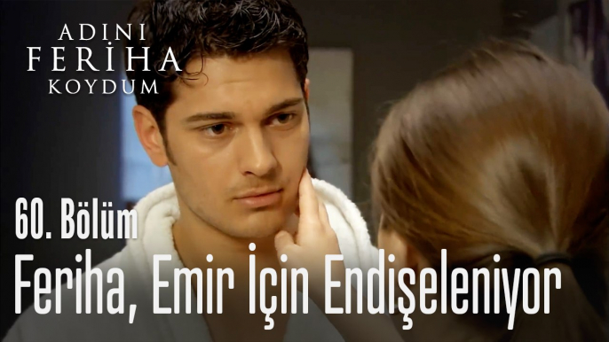 Feriha, Emir için endişeleniyor - Adını Feriha Koydum 60. Bölüm