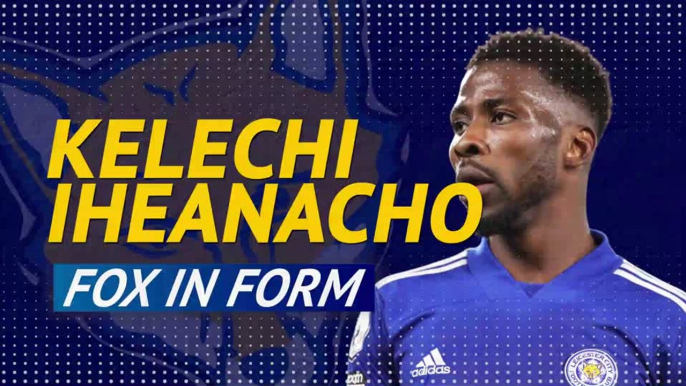 Kelechi Iheanacho - Fox in form