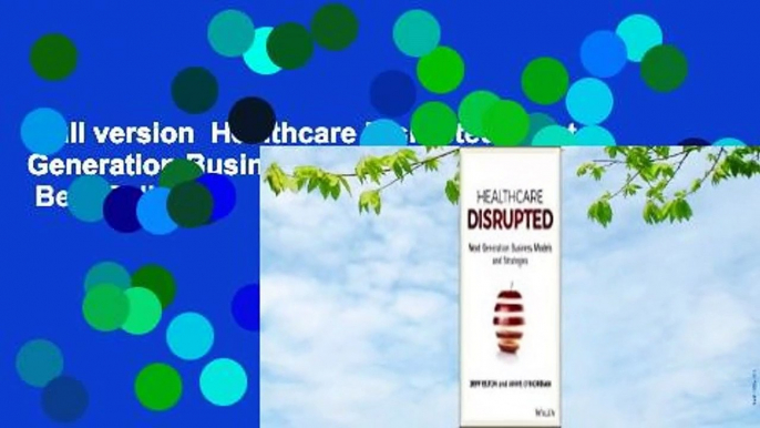 Full version  Healthcare Disrupted: Next Generation Business Models and Strategies  Best Sellers