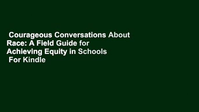 Courageous Conversations About Race: A Field Guide for Achieving Equity in Schools  For Kindle