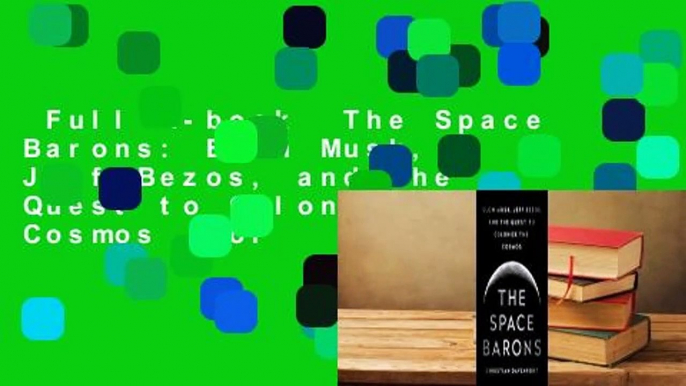 Full E-book  The Space Barons: Elon Musk, Jeff Bezos, and the Quest to Colonize the Cosmos  For