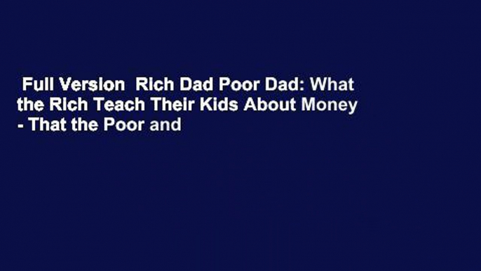 Full Version  Rich Dad Poor Dad: What the Rich Teach Their Kids About Money - That the Poor and