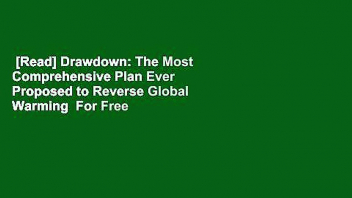 [Read] Drawdown: The Most Comprehensive Plan Ever Proposed to Reverse Global Warming  For Free