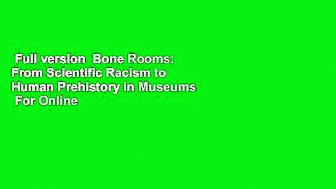 Full version  Bone Rooms: From Scientific Racism to Human Prehistory in Museums  For Online