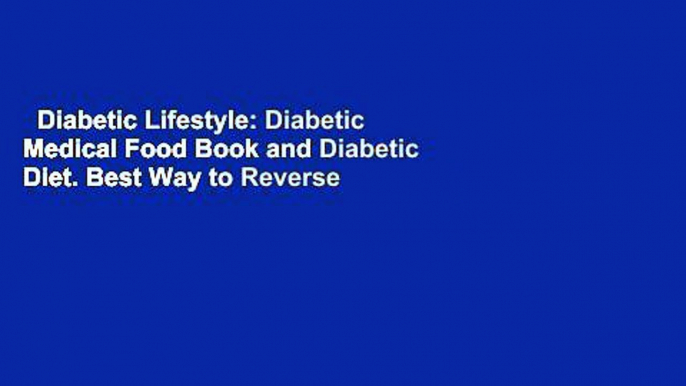 Diabetic Lifestyle: Diabetic Medical Food Book and Diabetic Diet. Best Way to Reverse Diabetes