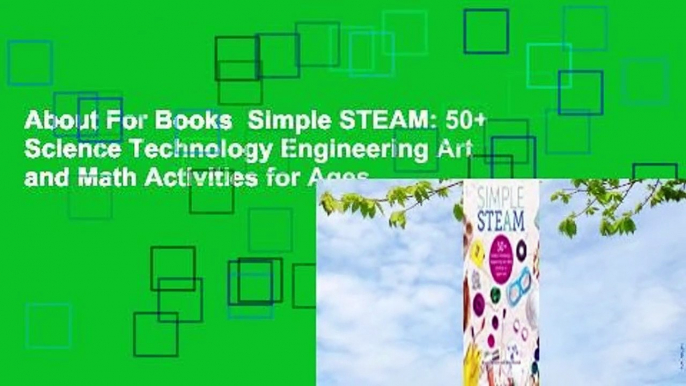 About For Books  Simple STEAM: 50+ Science Technology Engineering Art and Math Activities for Ages