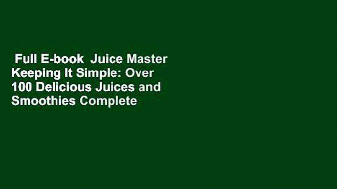 Full E-book  Juice Master Keeping It Simple: Over 100 Delicious Juices and Smoothies Complete